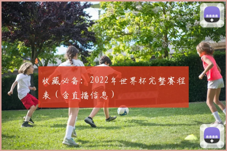 收藏必备：2022年世界杯完整赛程表（含直播信息）
